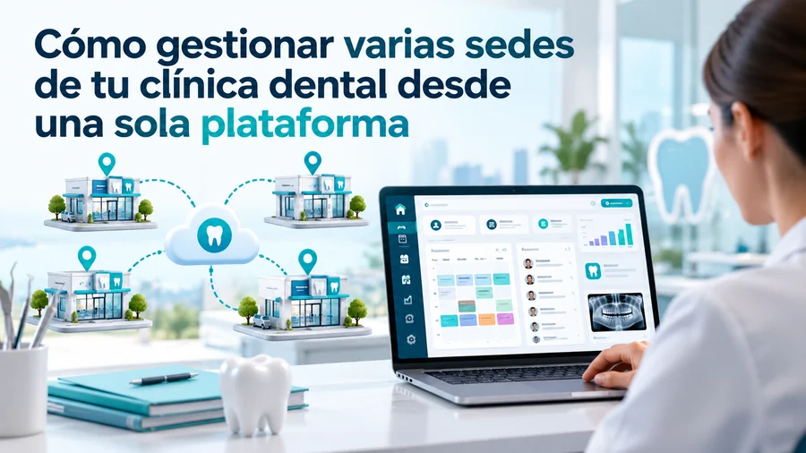 Cómo gestionar varias sedes de tu clínica dental desde una sola plataforma